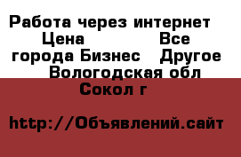 Работа через интернет › Цена ­ 20 000 - Все города Бизнес » Другое   . Вологодская обл.,Сокол г.